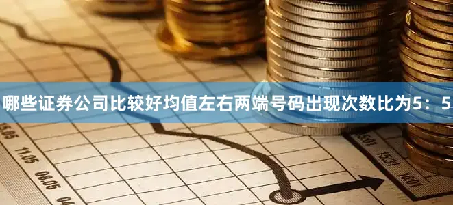 哪些证券公司比较好均值左右两端号码出现次数比为5：5