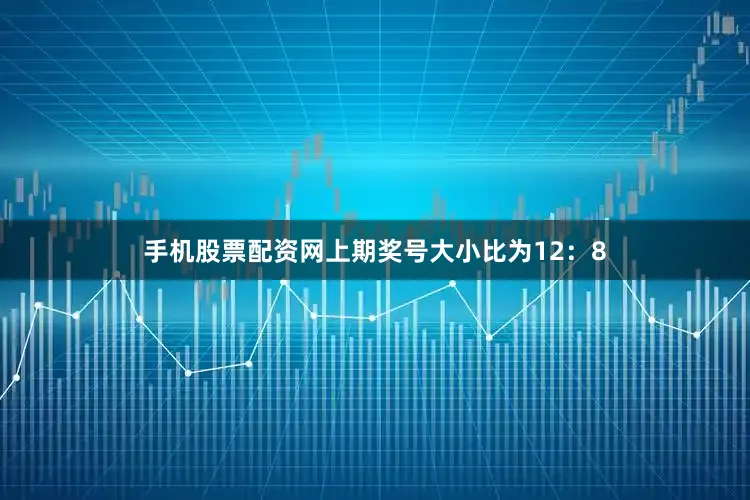 手机股票配资网上期奖号大小比为12：8