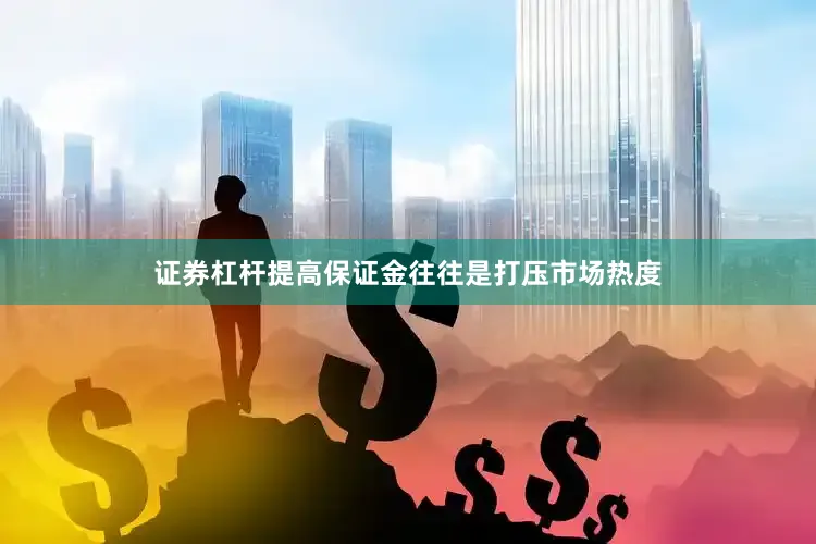证券杠杆提高保证金往往是打压市场热度